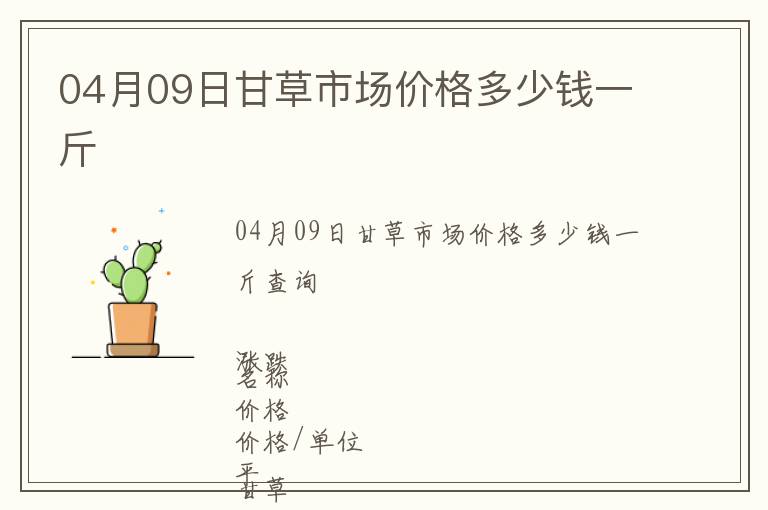 04月09日甘草市場價(jià)格多少錢一斤