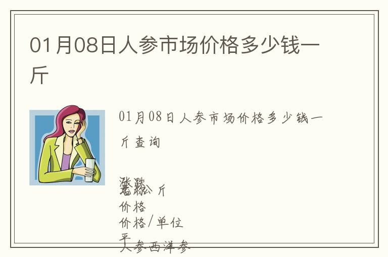 01月08日人參市場(chǎng)價(jià)格多少錢一斤