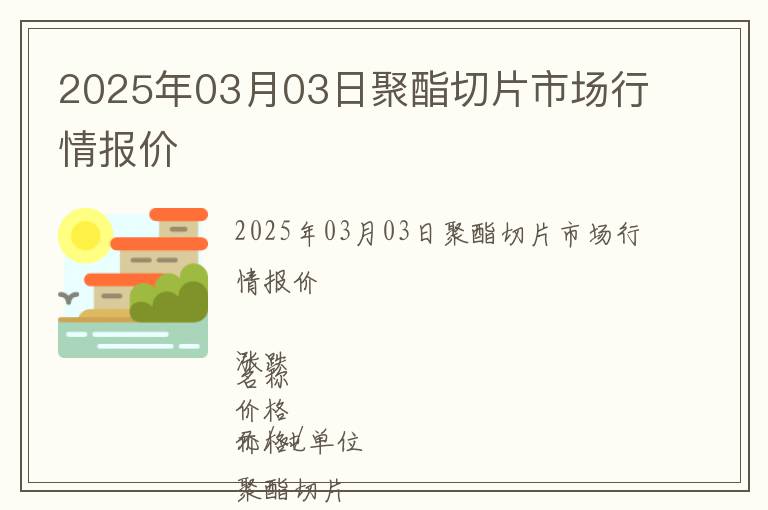 2025年03月03日聚酯切片市場(chǎng)行情報(bào)價(jià)