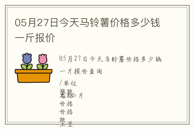05月27日今天馬鈴薯價格多少錢一斤報價