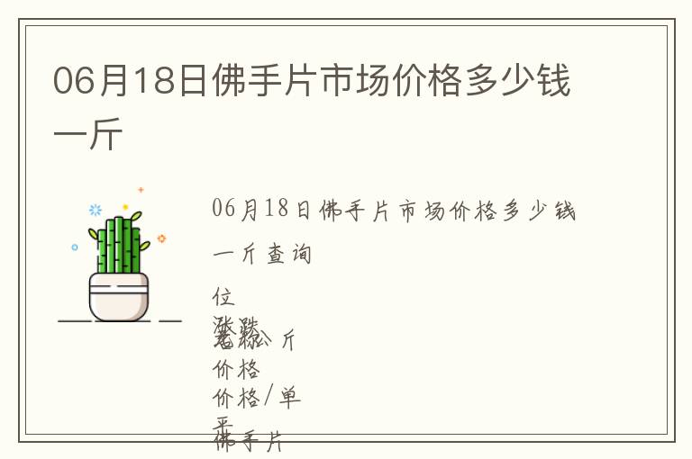 06月18日佛手片市場價(jià)格多少錢一斤