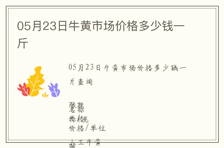 05月23日牛黃市場(chǎng)價(jià)格多少錢(qián)一斤
