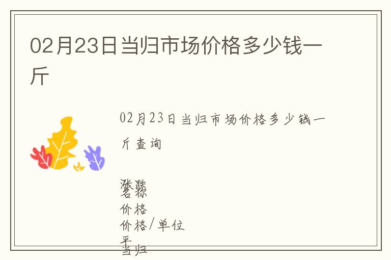 02月23日當歸市場價格多少錢一斤