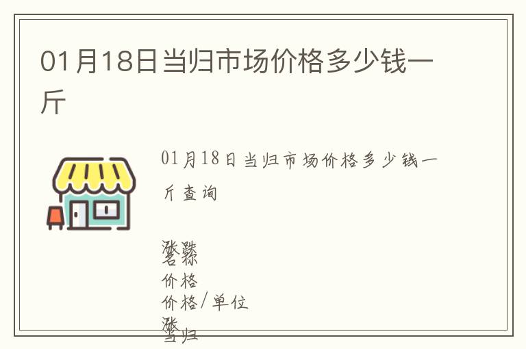 01月18日當歸市場價格多少錢一斤