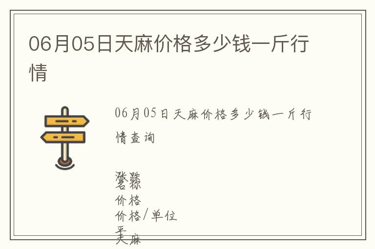 06月05日天麻價(jià)格多少錢一斤行情