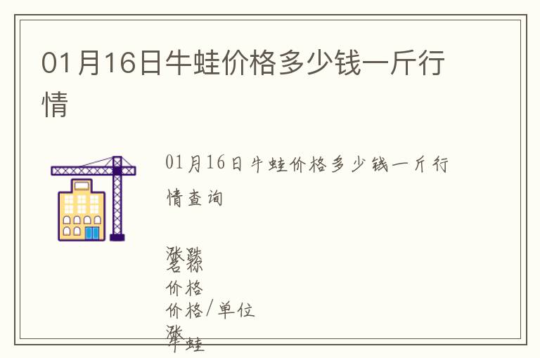 01月16日牛蛙價(jià)格多少錢一斤行情